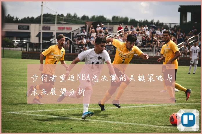 步行者重返NBA总决赛的关键策略与未来展望分析