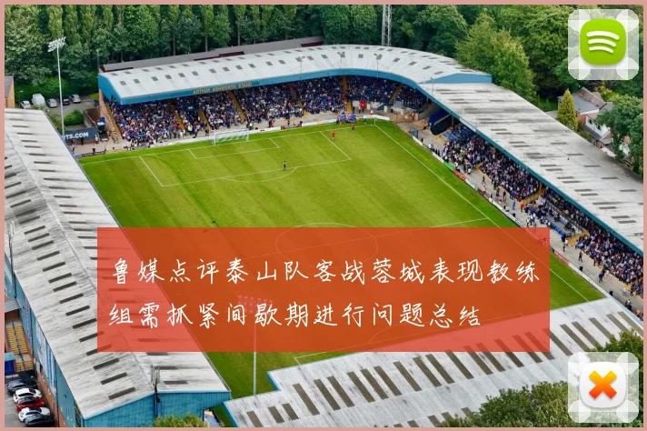 鲁媒点评泰山队客战蓉城表现教练组需抓紧间歇期进行问题总结